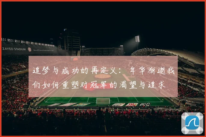 追梦与成功的再定义：年华渐逝我们如何重塑对冠军的渴望与追求